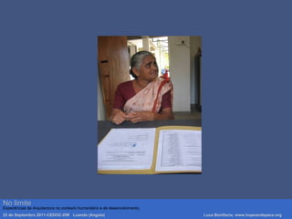 No limite
Experiências de Arquitectura no contexto humanitário e de desenvolvimento.
23 de Septembro 2011-CEDOC-DW Luanda (Angola) Luca Bonifacio, www.hopeandspace.org
 
