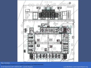 No limite
Experiências de Arquitectura no contexto humanitário e de desenvolvimento.
23 de Septembro 2011-CEDOC-DW Luanda (Angola) Luca Bonifacio, www.hopeandspace.org
 