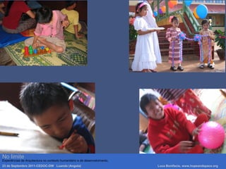 No limite
Experiências de Arquitectura no contexto humanitário e de desenvolvimento.
23 de Septembro 2011-CEDOC-DW Luanda (Angola) Luca Bonifacio, www.hopeandspace.org
 