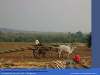 Luca Bonifacio, hopeandspace, architetture www.hopeandspace.orgNo limite
Experiências de Arquitectura no contexto humanitário e de desenvolvimento.
23 de Septembro 2011-CEDOC-DW Luanda (Angola) Luca Bonifacio, www.hopeandspace.org
 