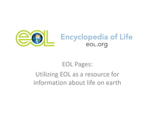 EOL Pages:
 Utilizing EOL as a resource for
information about life on earth
 