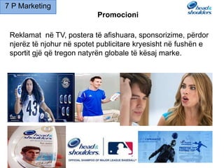 Reklamat në TV, postera të afishuara, sponsorizime, përdor
njerëz të njohur në spotet publicitare kryesisht në fushën e
sportit gjë që tregon natyrën globale të kësaj marke.
Promocioni
7 P Marketing
 