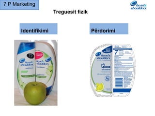 Treguesit fizik
Identifikimi Përdorimi
7 P Marketing
 