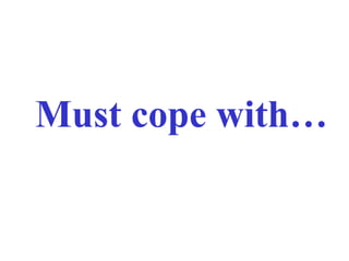 Must cope with…
 