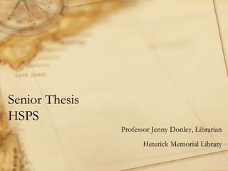 Senior Thesis
HSPS
Professor Jenny Donley, Librarian
Heterick Memorial Library
 