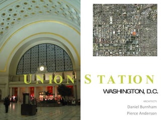 U N IO N S T A T IO N
            WASHINGTON, D.C.
                          ARCHITECTS

                  Daniel Burnham
                  Pierce Anderson
 