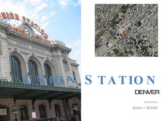 U N IO N S T A T IO N
                 DENVER
                      ARCHITECTS

                 Gove + Walsh
 