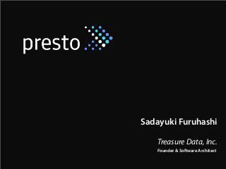 Sadayuki Furuhashi
Treasure Data, Inc.
Founder & Software Architect

 
