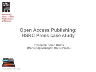 Open Access Publishing:  HSRC Press case study  Presenter: Karen Bruns (Marketing Manager: HSRC Press) 