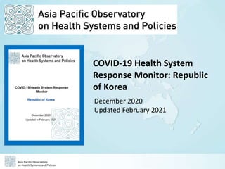 COVID-19 Health System
Response Monitor: Republic
of Korea
December 2020
Updated February 2021
 