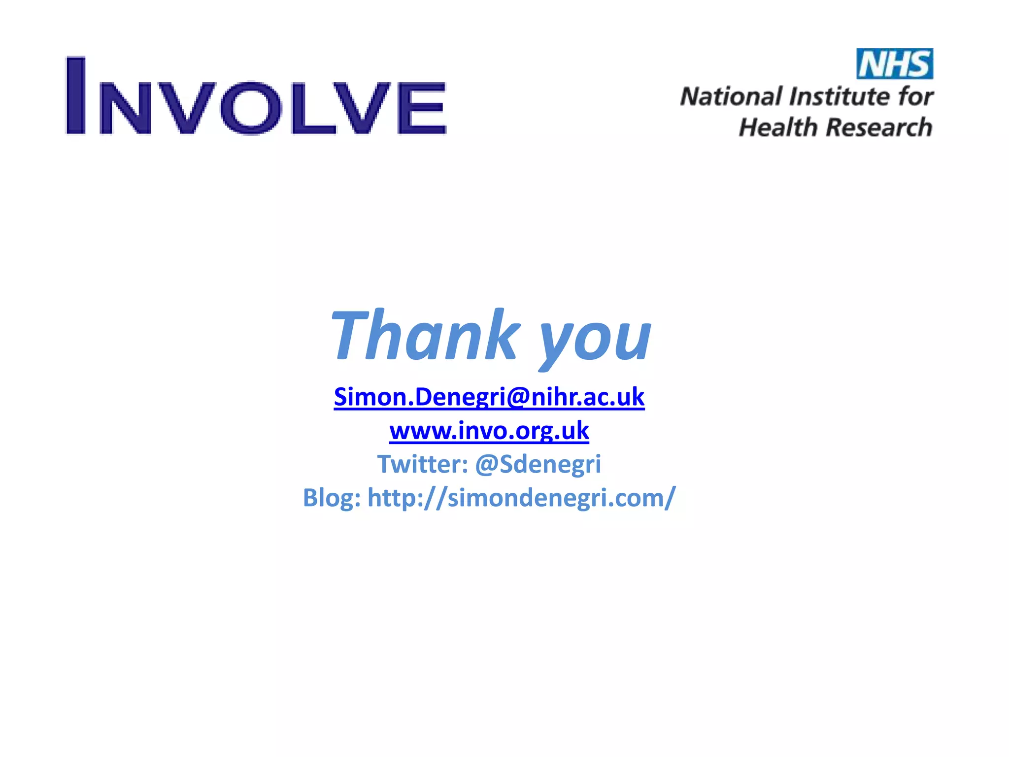 Thank you
Simon.Denegri@nihr.ac.uk
www.invo.org.uk
Twitter: @Sdenegri
Blog: http://simondenegri.com/
 