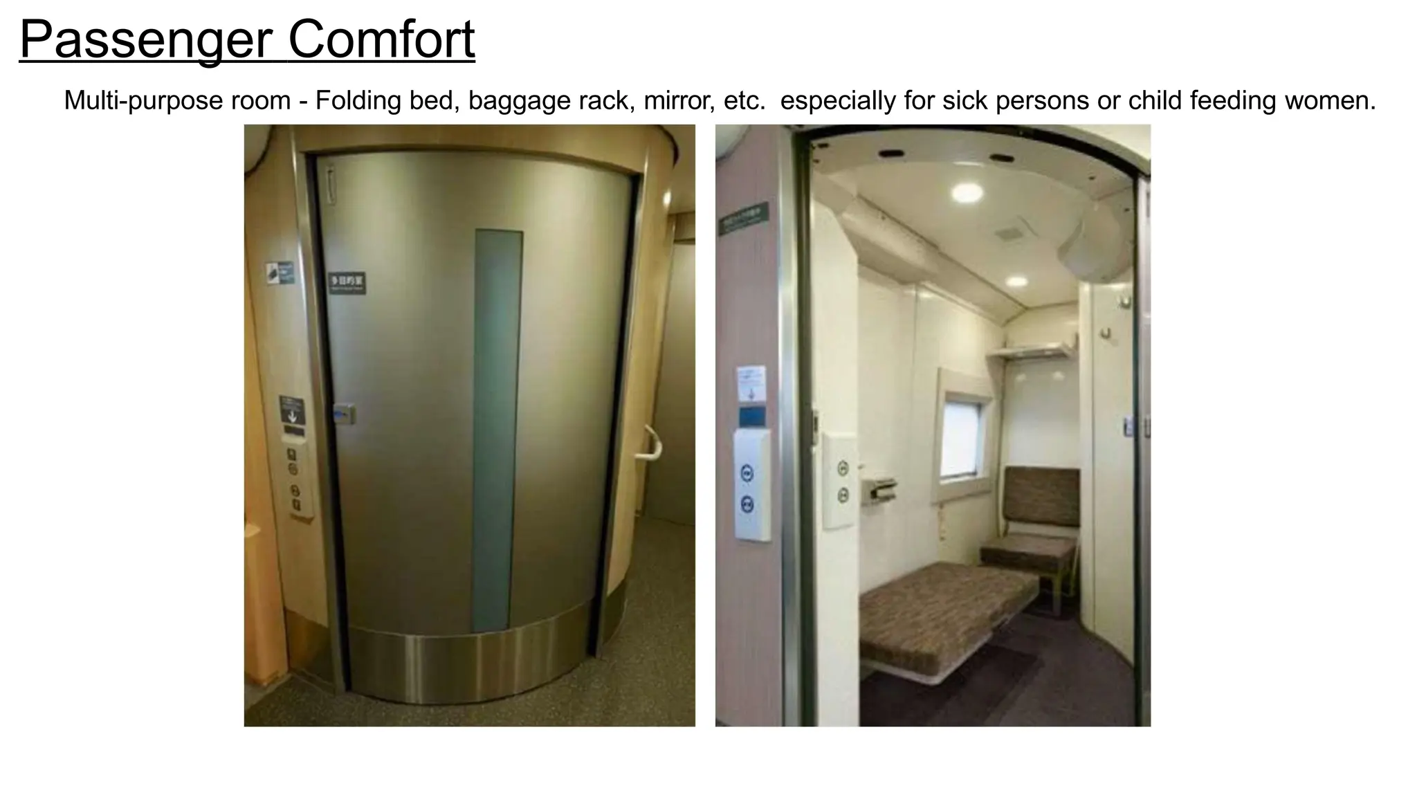 Multi-purpose room - Folding bed, baggage rack, mirror, etc. especially for sick persons or child feeding women.
Passenger Comfort
 