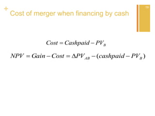 +
Cost of merger when financing by cash
BPVCashpaidCost 
)( BAB PVcashpaidPVCostGainNPV 
19
19
 