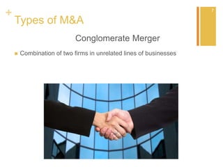 +
Types of M&A
Conglomerate Merger
 Combination of two firms in unrelated lines of businesses
7
 