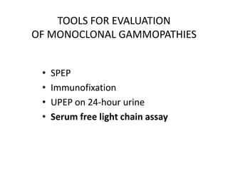 TOOLS FOR EVALUATION OF MONOCLONAL GAMMOPATHIESSPEPImmunofixationUPEP on 24-hour urineSerum free light chain assay