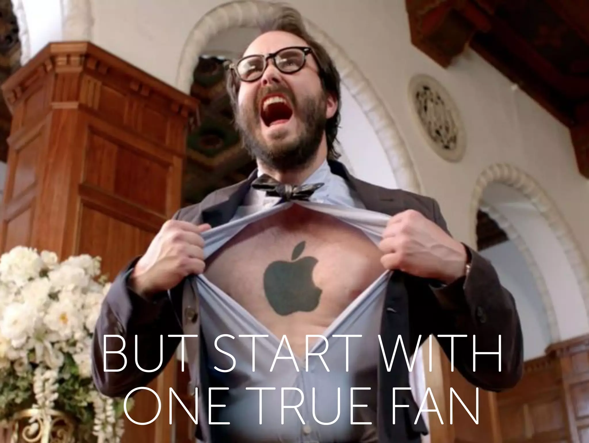 BUT START WITH
ONE TRUE FAN