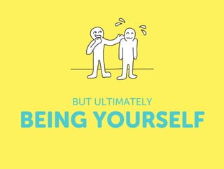 BEING YOURSELF
BUT ULTIMATELY
 