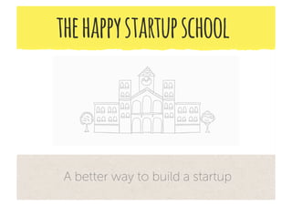 the happy startup school



 A better way to build a startup
 