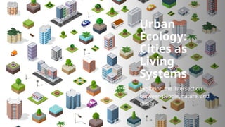Urban Ecology : Cities as Living Systems - Exploring the Intersection ...