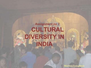 Assignment no 2
CULTURAL
DIVERSITY IN
INDIA
 