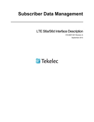 LTE S6a/S6d Interface Description
910-6857-001 Revision A
September 2013
 