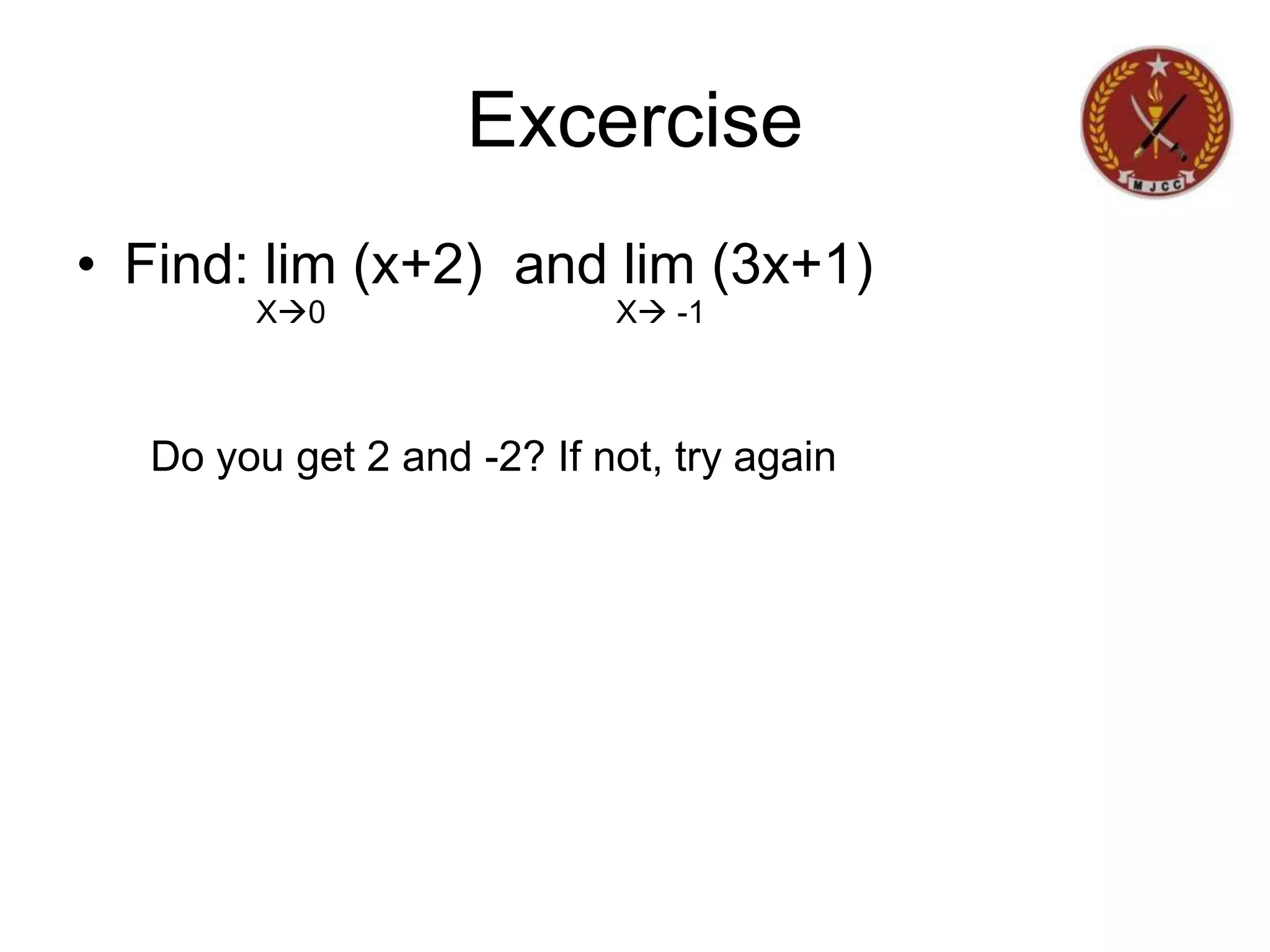 Excercise
• Find: lim (x+2) and lim (3x+1)
X0 X -1
Do you get 2 and -2? If not, try again
 