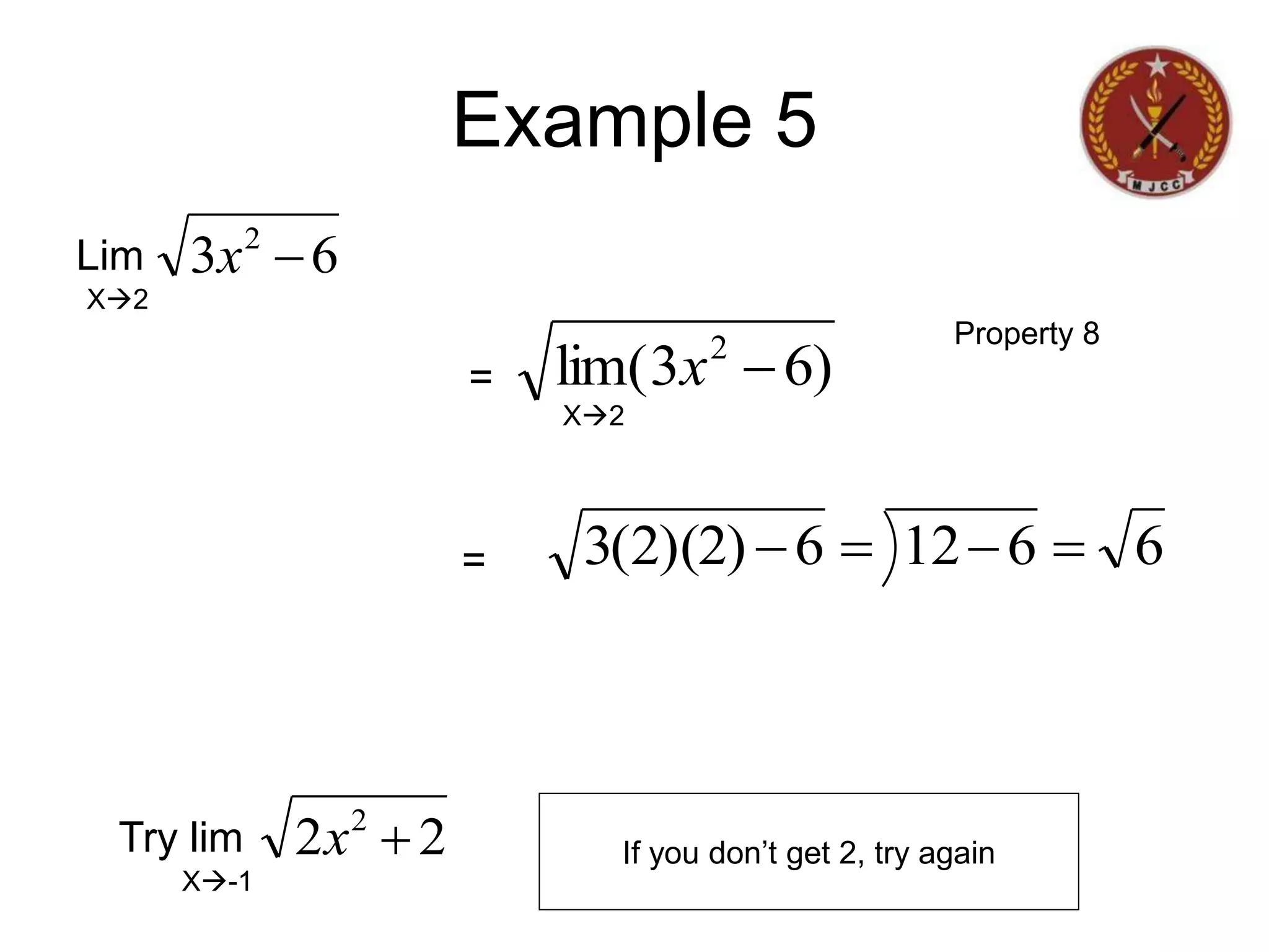 Example 5
Lim
=
=
6
3 2

x
X2
X2
Property 8
Try lim
X-1
)
6
3
lim( 2

x
6
6
12
6
)
2
)(
2
(
3 



2
2 2

x If you don’t get 2, try again
 