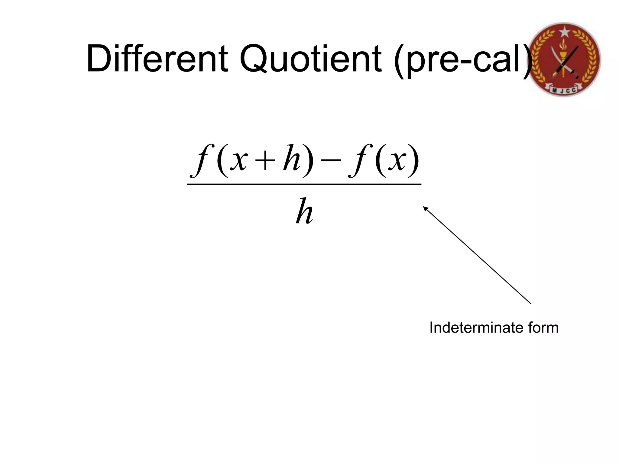 Different Quotient (pre-cal)
h
x
f
h
x
f )
(
)
( 

Indeterminate form
 