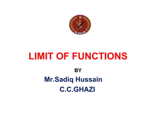 LIMIT OF FUNCTIONS
BY
Mr.Sadiq Hussain
C.C.GHAZI
 