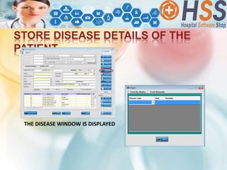 STORE DISEASE DETAILS OF THE
PATIENT
THE DISEASE WINDOW IS DISPLAYED
 