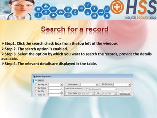 –
Step1. Click the search check box from the top left of the window.
Step 2. The search option is enabled.
Step 3. Select the option by which you want to search the records, provide the details
available.
Step 4. The relevant details are displayed in the table.
Search for a record
 
