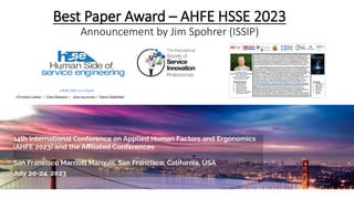 Best Paper Award – AHFE HSSE 2023
Announcement by Jim Spohrer (ISSIP)
HSSE 2023 Co-Chairs
•Christine Leitner • Clara Bassano • Jens Neuhüttler • Debra Satterfield
 
