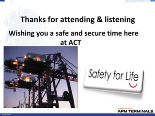 Thanks for attending & listening
Wishing you a safe and secure time here
at ACT
 