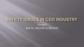 Group 5
Roll No. 20121041 to 20121050

 