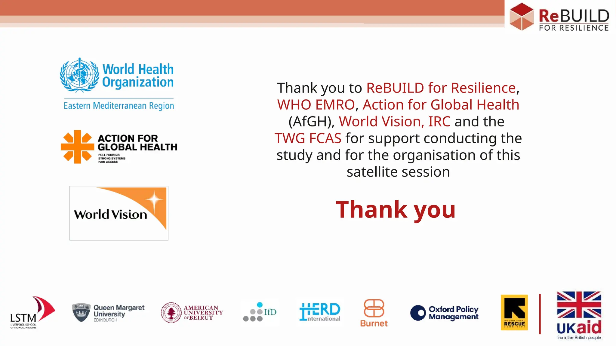 Thank you
Thank you to ReBUILD for Resilience,
WHO EMRO, Action for Global Health
(AfGH), World Vision, IRC and the
TWG FCAS for support conducting the
study and for the organisation of this
satellite session
 