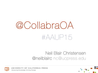 Neil Blair Christensen!
@neilblairc nc@ucpress.edu
@CollabraOA
#AAUP15	
  
 