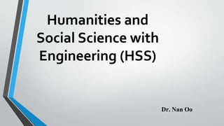 Humanities and
Social Science with
Engineering (HSS)
Dr. Nan Oo
 