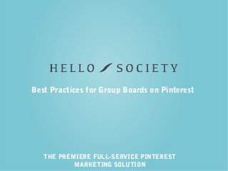 THE PREMIERE FULL-SERVICE PINTEREST
MARKETING SOLUTION
Best Practices for Group Boards on Pinterest
 