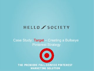 Case Study: Target – Creating a Bullseye
Pinterest Strategy

THE PREMIERE FULL-SERVICE PINTEREST
MARKETING SOLUTION

 