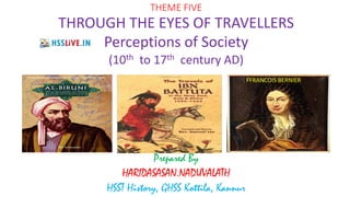 THEME FIVE
THROUGH THE EYES OF TRAVELLERS
Perceptions of Society
(10th to 17th century AD)
Prepared By
HARIDASASAN.NADUVALATH
HSST History, GHSS Kottila, Kannur
FFRANCOIS BERNIER
 