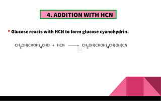 4. ADDITION WITH HCN
 Glucose reacts with HCN to form glucose cyanohydrin.
 