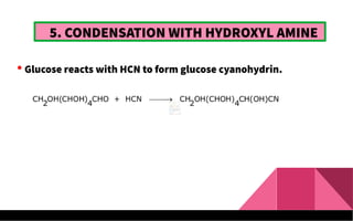 5. CONDENSATION WITH HYDROXYL AMINE
 Glucose reacts with HCN to form glucose cyanohydrin.
 