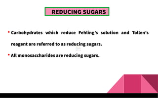 REDUCING SUGARS
 Carbohydrates which reduce Fehling’s solution and Tollen’s
reagent are referred to as reducing sugars.
 All monosaccharides are reducing sugars.
 
