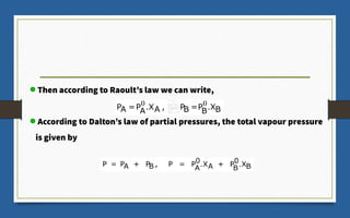 Then according to Raoult’s law we can write,
According to Dalton’s law of partial pressures, the total vapour pressure
is given by
 
