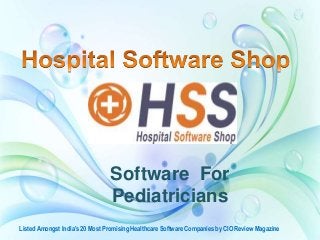 Software For
Pediatricians
Listed Amongst India’s 20 Most Promising Healthcare Software Companies by CIO Review Magazine
 