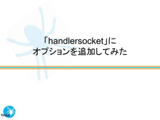 「handlersocket」に
オプションを追加してみた
 