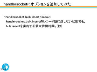 handlersocketにオプションを追加してみた


・handlersocket_bulk_insert_timeout
 handlersocket_bulk_insertのレコード数に達しない状態でも、
 bulk insertを実施する最大待機時間。(秒)
 
