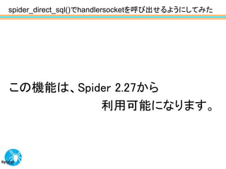 spider_direct_sql()でhandlersocketを呼び出せるようにしてみた




この機能は、Spider 2.27から
          利用可能になります。
 