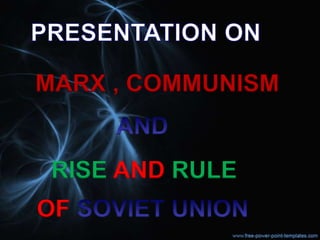 MARX , COMMUNISM

RISE AND RULE
OF

 