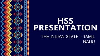 HSS
PRESENTATION
THE INDIAN STATE – TAMIL
NADU
 